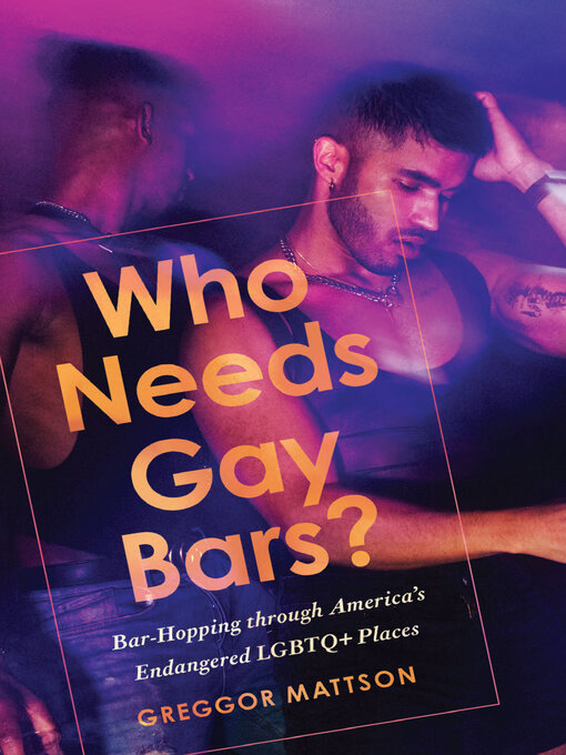 Title details for Who Needs Gay Bars? by Greggor Mattson - Available